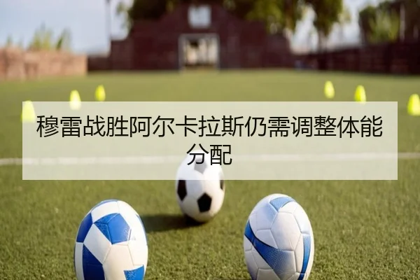 穆雷战胜阿尔卡拉斯仍需调整体能分配